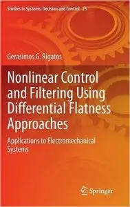 Nonlinear Control and Filtering Using Differential Flatness Approaches: Applications to Electromechanical Systems