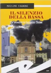 Massimo Fagnoni - Il silenzio della bassa. Un'indagine di Galeazzo Trebbi
