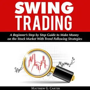 «Swing Trading: A Beginner’s Step by Step Guide to Make Money on the Stock Market With Trend Following Strategies» by Ma