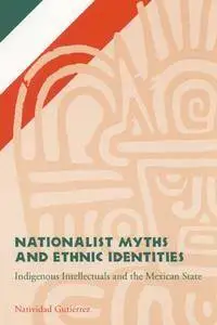 Nationalist Myths and Ethnic Identities: Indigenous Intellectuals and the Mexican State