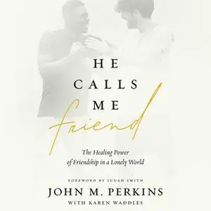 «He Calls Me Friend: The Healing Power of Friendship in a Lonely World» by John M. Perkins,Karen Waddles
