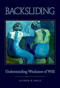 Backsliding: Understanding Weakness of Will