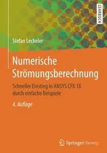 Numerische Strömungsberechnung: Schneller Einstieg in ANSYS CFX 18 durch einfache Beispiele