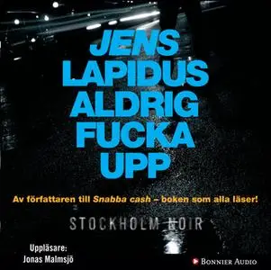 «Aldrig fucka upp» by Jens Lapidus