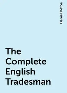 «The Complete English Tradesman» by Daniel Defoe