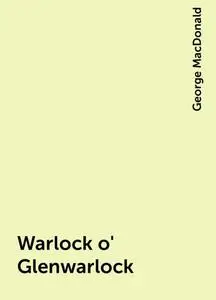 «Warlock o' Glenwarlock» by George MacDonald