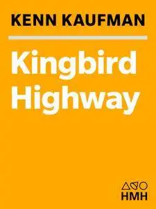 Kingbird Highway: The Biggest Year in the Life of an Extreme Birder