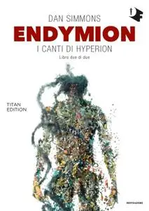 Dan Simmons - Endymion. I canti di Hyperion. Titan edition