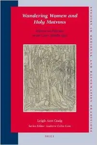 Wandering Women and Holy Matrons: Women as Pilgrims in the Later Middle Ages by Leigh Ann Craig