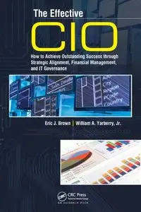 The Effective CIO: How to Achieve Outstanding Success through Strategic Alignment, Financial Management, and IT... (repost)