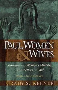 Paul, women, & wives : marriage and women’s ministry in the letters of Paul