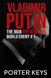 Vladimir Putin: The Man, The Monster, World Enemy #1