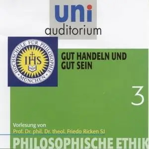 «Uni Auditorium - Philosophische Ethik: 03 Gut handeln und gut sein» by Friedo Ricken