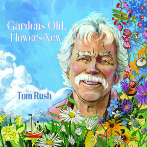 Tom Rush - Gardens Old, Flowers New (2024)