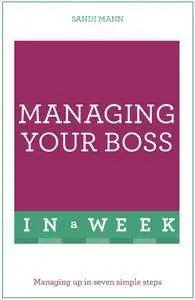 Managing Your Boss in a Week: Teach Yourself