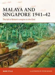 Malaya and Singapore 1941-1942: The Fall of Britain’s Empire in the East (Osprey Campaign 300)