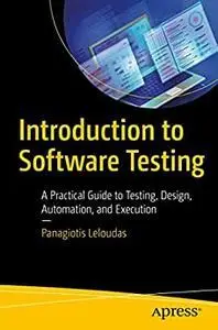 Introduction to Software Testing: A Practical Guide to Testing, Design, Automation, and Execution