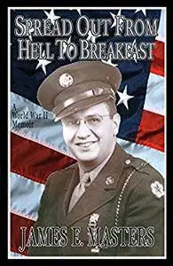 Spread Out from Hell to Breakfast: A World War II Memoir (The Masters Chronicles Book 1)