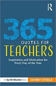 365 Quotes for Teachers: Inspiration and Motivation for Every Day of the Year