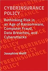 Cyberinsurance Policy: Rethinking Risk in an Age of Ransomware, Computer Fraud, Data Breaches and Cyberattacks