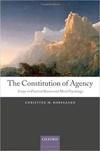 The Constitution of Agency: Essays on Practical Reason and Moral Psychology