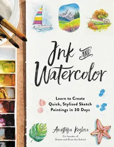 Ink and Watercolor: Learn to Create Quick, Stylized Sketch Paintings in 30 Days