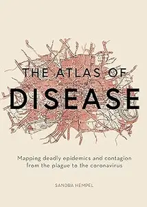 The Atlas of Disease: Mapping deadly epidemics and contagion from the plague to the zika virus