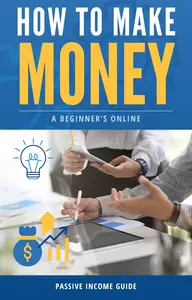 How to Make Money: A Beginner’s Online Passive Income Guide