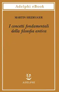 Martin Heidegger - I concetti fondamentali della filosofia antica