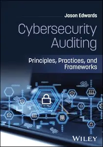 Cybersecurity Auditing: Principles, Practices, and Frameworks