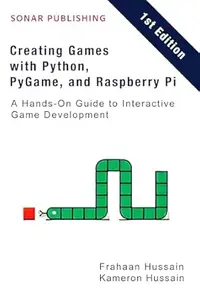 Creating Games with Python, PyGame, and Raspberry Pi: A Hands-On Guide to Interactive Game Development