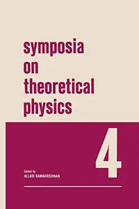 Symposia on Theoretical Physics 4: Lectures presented at the 1965 Third Anniversary Symposium of the Institute of Mathematical