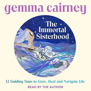 The Immortal Sisterhood: 12 Guiding Stars to Grow, Heal and Navigate Life [Audiobook]