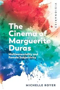The Cinema of Marguerite Duras: Multisensoriality and Female Subjectivity