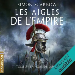 Simon Scarrow, "Les aigles de l'Empire, tome 5 : La proie de l'aigle"