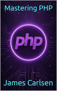 Mastering PHP: A Comprehensive Guide from Core Syntax to Advanced Web Application Development