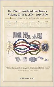 A DEVELOPMENTAL HISTORY OF ARTIFICIAL INTELLIGENCE VOLUME II (1943 AD – 2026 AD): THE RISE OF ARTIFICIAL INTELLIGENCE