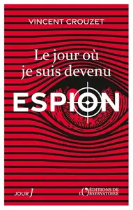 Vincent Crouzet, "Le jour où je suis devenu espion"