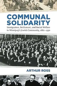 Communal Solidarity: Immigration, Settlement, and Social Welfare in Winnipeg’s Jewish Community, 1882–1930