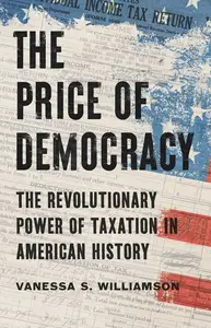The Price of Democracy: The Revolutionary Power of Taxation in American History