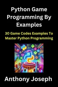 Python Game Programming By Examples - 30 Game Codes Examples To Master Python Programming