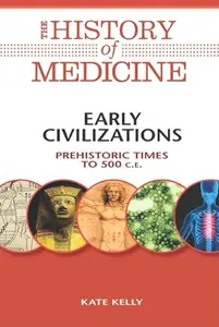 Early Civilizations: Prehistoric Times to 500 C.E. (History of Medicine)