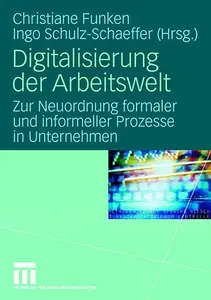 Digitalisierung der Arbeitswelt: Zur Neuordnung formaler und informeller Prozesse in Unternehmen (Repost)