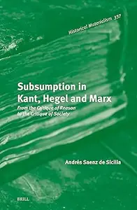 Subsumption in Kant, Hegel and Marx: From the Critique of Reason to the Critique of Society