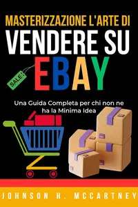 Masterizzazione L'arte di vendere su eBay: Una Guida Completa per chi non ne ha la Minima Idea