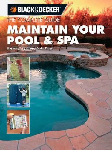 The Complete Guide Maintain Your Pool & Spa: Repair & Upkeep Made Easy (Black & Decker Home Improvement Library)
