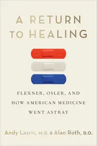 A Return to Healing: Flexner, Osler, and How American Medicine Went Astray