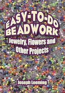 Easy-to-Do Beadwork: Jewelry, Flowers and Other Projects