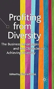 Profiting from Diversity: The Business Advantages and the Obstacles to Achieving Diversity