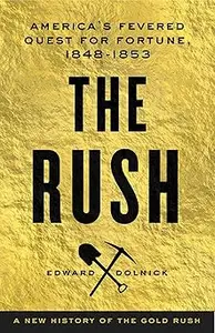 The Rush: America's Fevered Quest for Fortune, 1848-1853